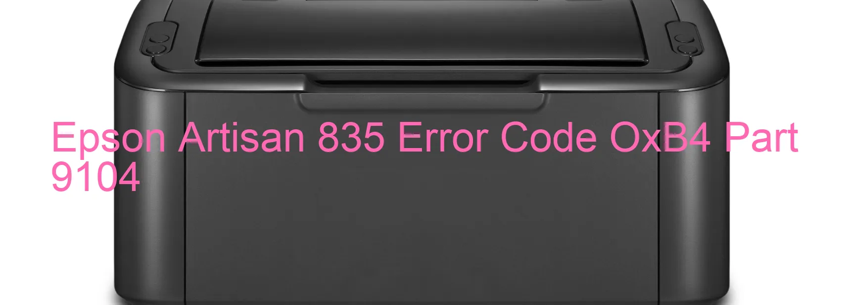 Epson Artisan 835 Error Code OxB4 Part 9104