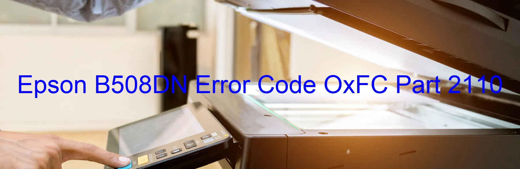 Epson B508DN Error Code OxFC Part 2110