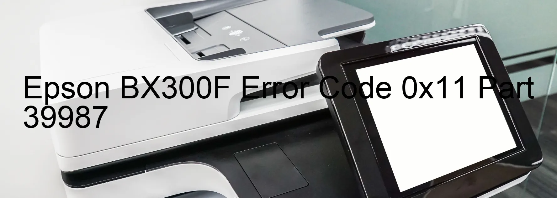 Epson BX300F Error Code 0x11 Part 39987