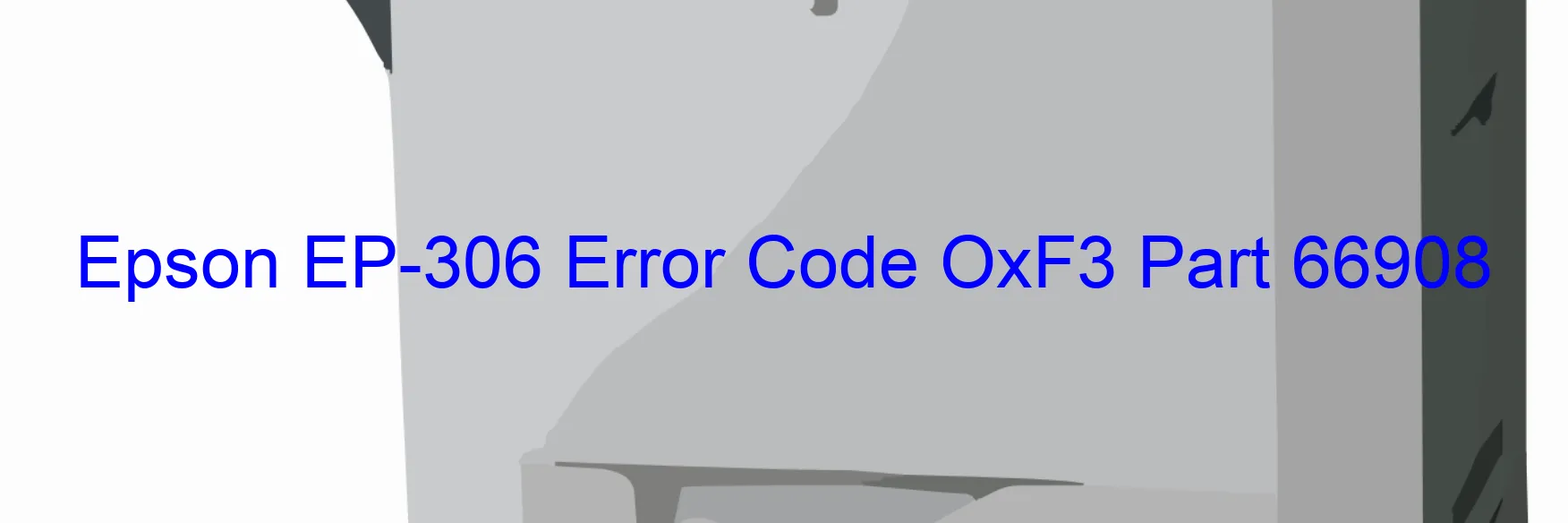 Epson EP-306 Error Code OxF3 Part 66908