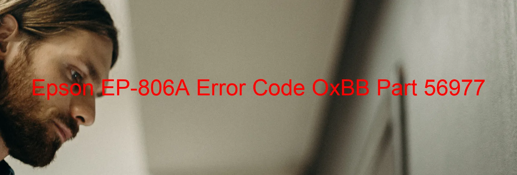 Epson EP-806A Error Code OxBB Part 56977