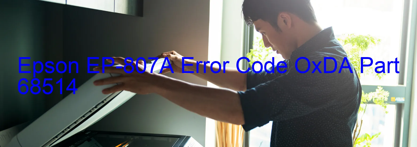 Epson EP-807A Error Code OxDA Part 68514