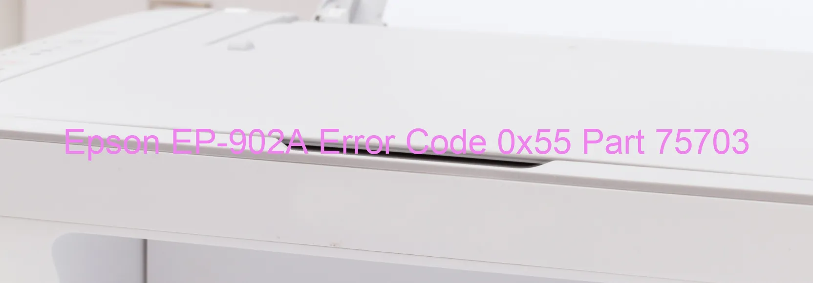 Epson EP-902A Error Code 0x55 Part 75703