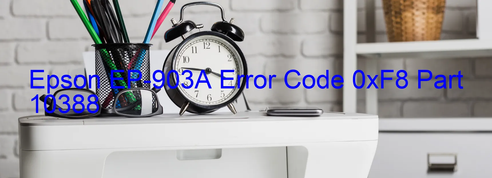 Epson EP-903A Error Code 0xF8 Part 10388