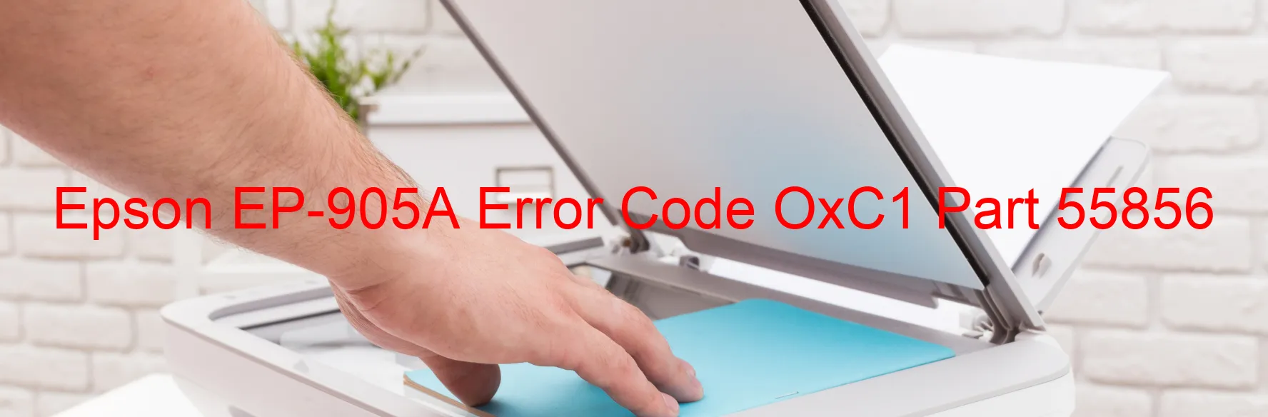 Epson EP-905A Error Code OxC1 Part 55856