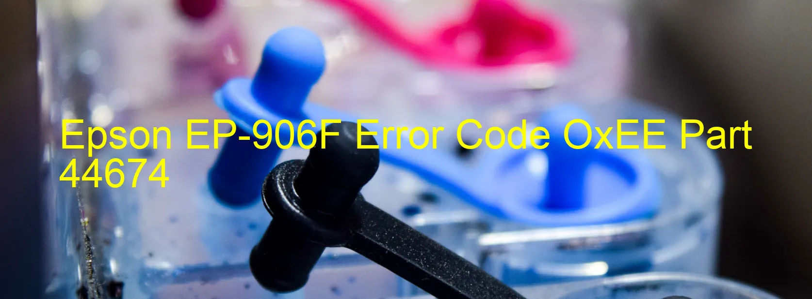 Epson EP-906F Error Code OxEE Part 44674