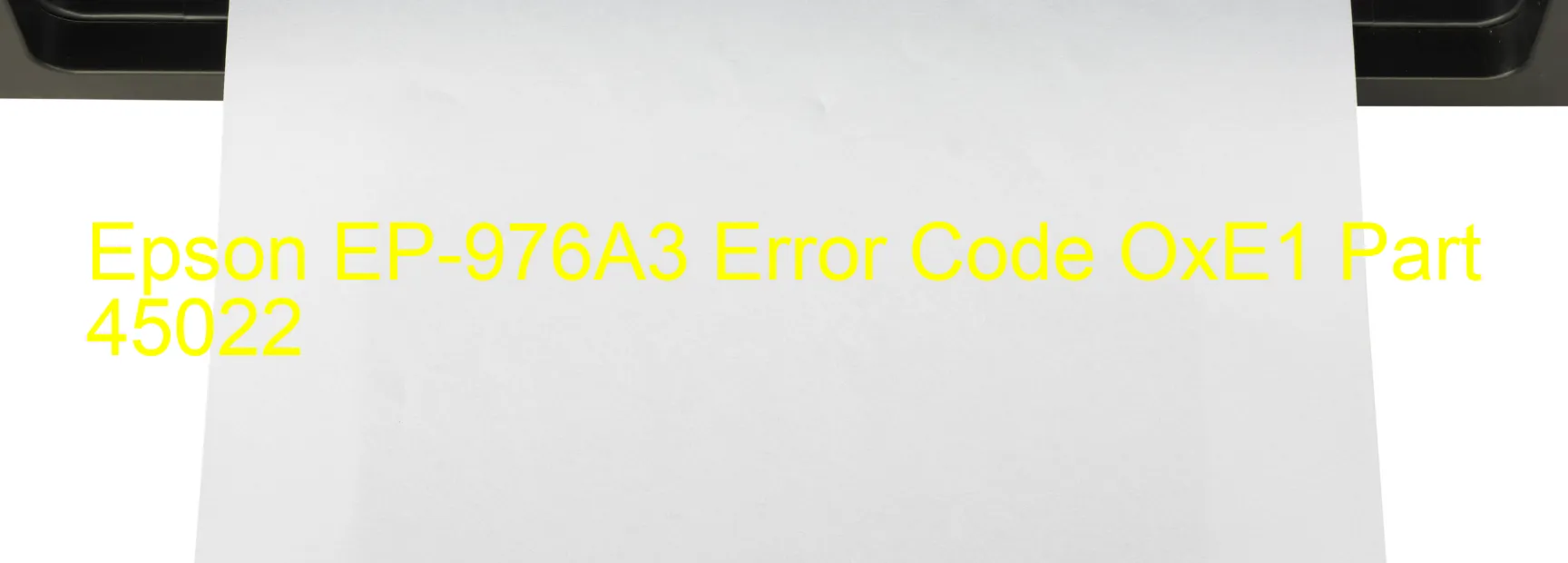 Epson EP-976A3 Error Code OxE1 Part 45022