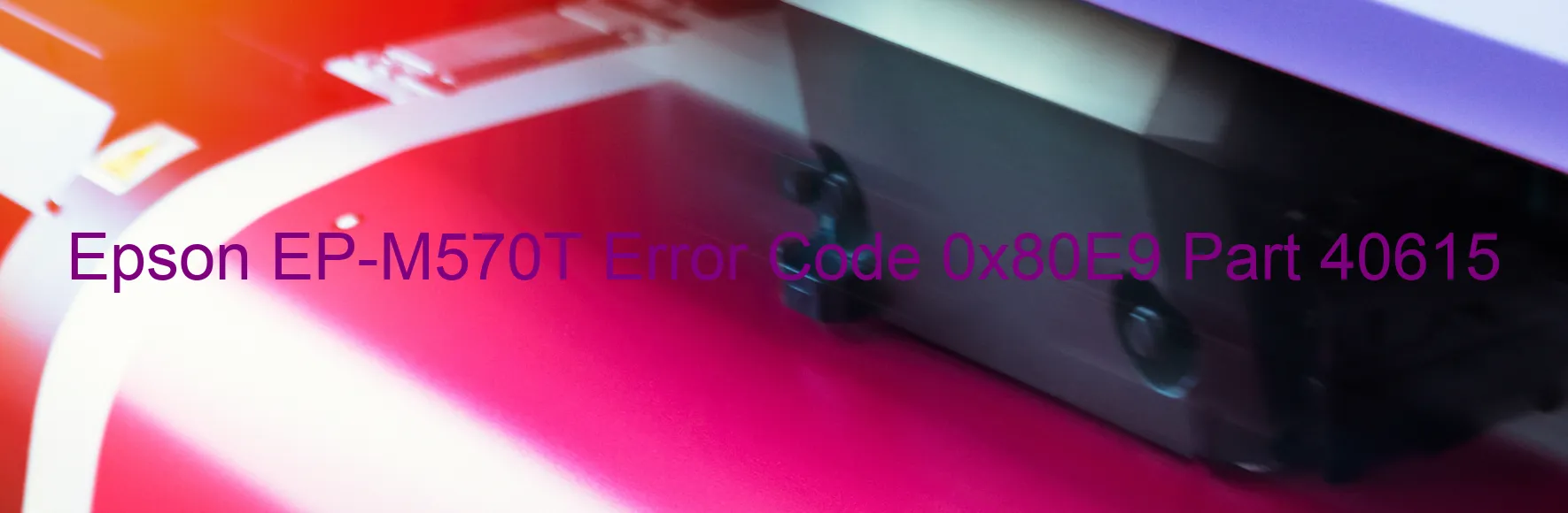 Epson EP-M570T Error Code 0x80E9 Part 40615