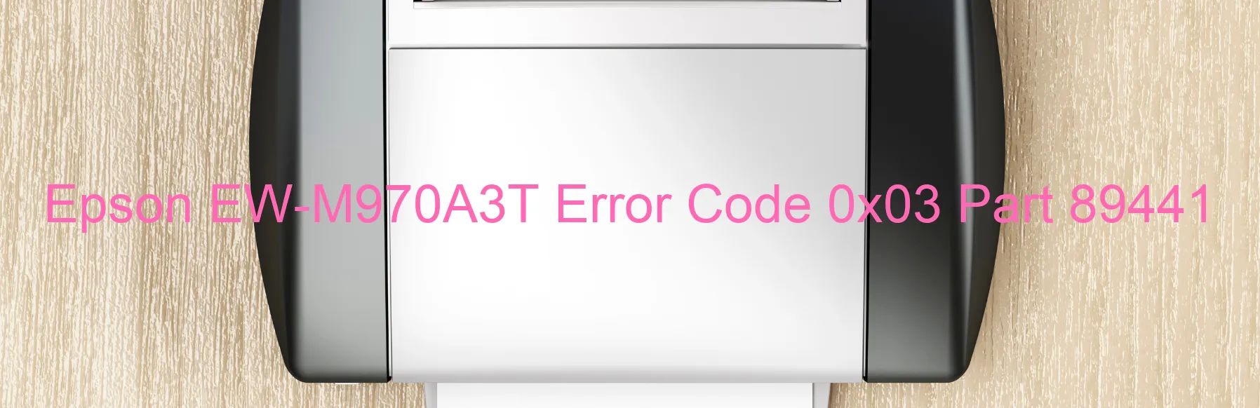 Epson EW-M970A3T Error Code 0x03 Part 89441