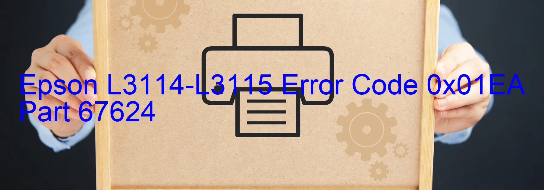 Epson L3114-L3115 Error Code 0x01EA Part 67624