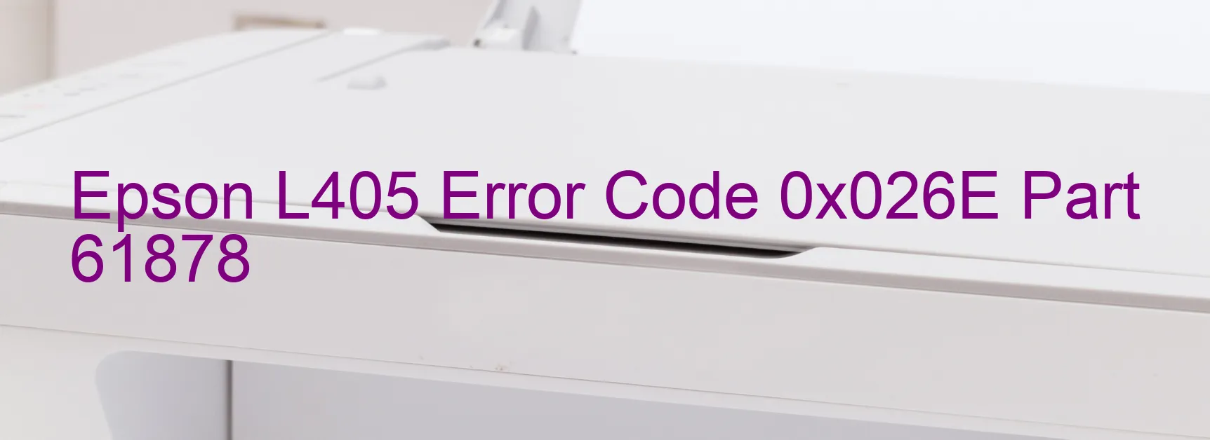 Epson L405 Error Code 0x026E Part 61878