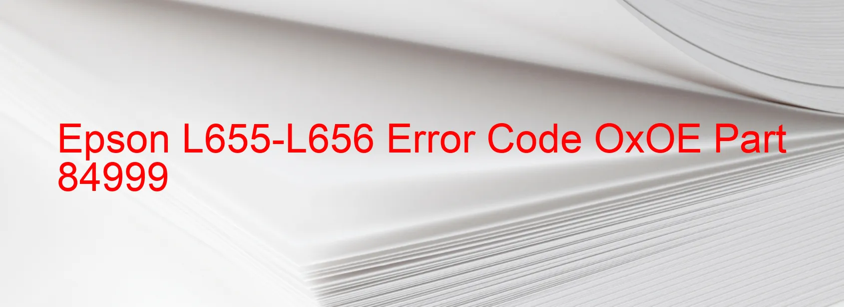 Epson L655-L656 Error Code OxOE Part 84999