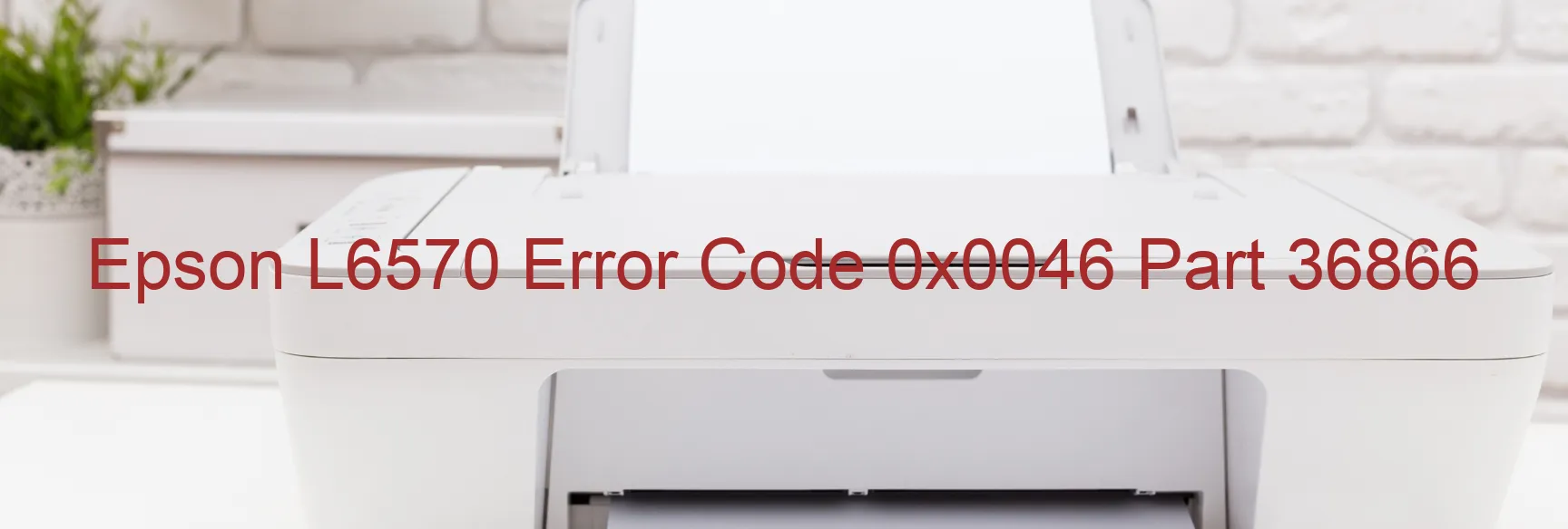 Epson L6570 Error Code 0x0046 Part 36866