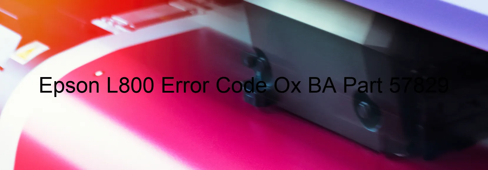 Epson L800 Error Code Ox BA Part 57829