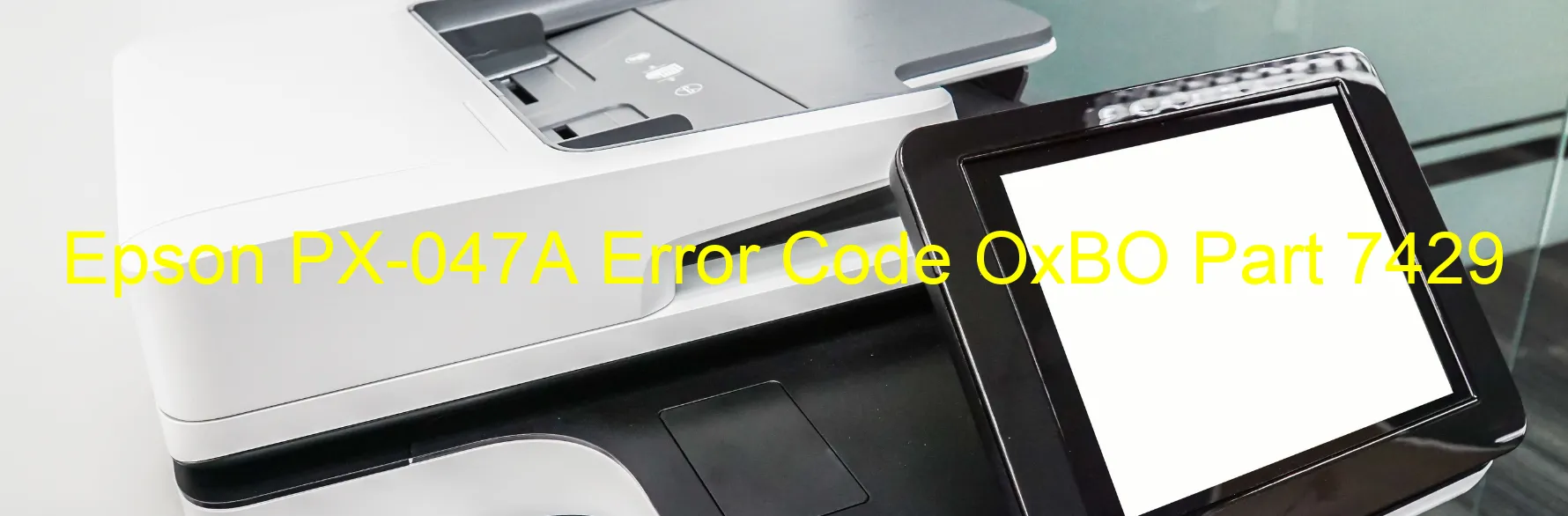 Epson PX-047A Error Code OxBO Part 7429