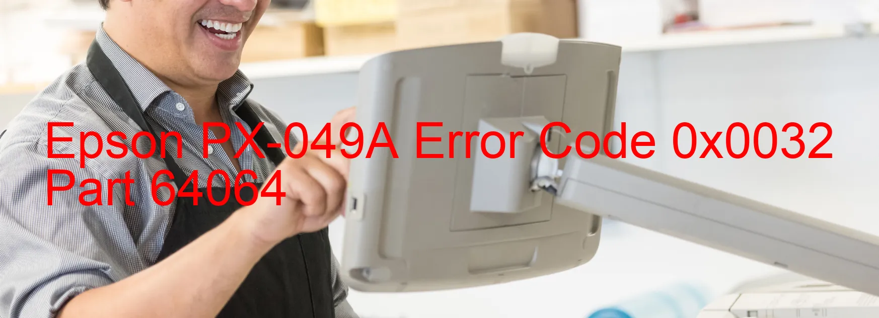 Epson PX-049A Error Code 0x0032 Part 64064