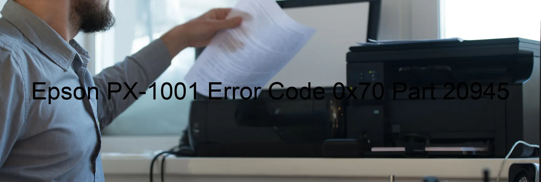 Epson PX-1001 Error Code 0x70 Part 20945