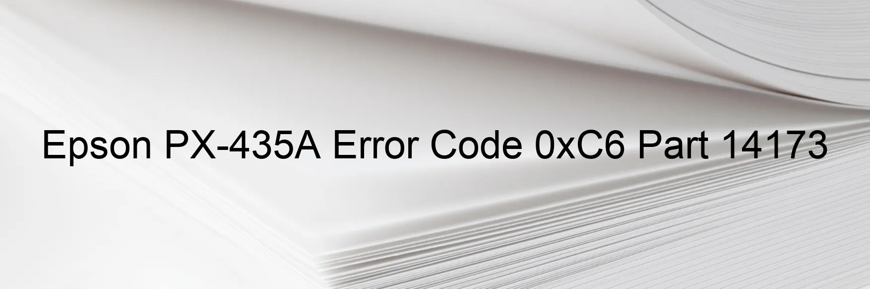 Epson PX-435A Error Code 0xC6 Part 14173