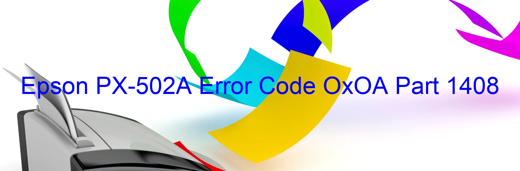 Epson PX-502A Error Code OxOA Part 1408