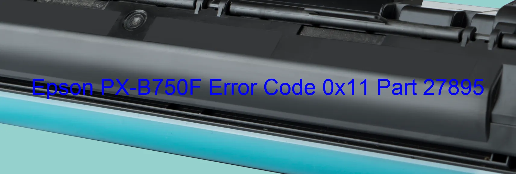 Epson PX-B750F Error Code 0x11 Part 27895