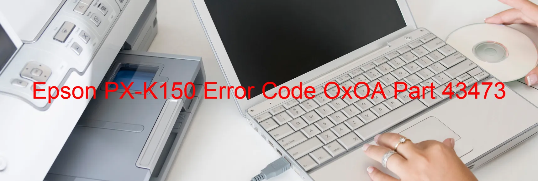 Epson PX-K150 Error Code OxOA Part 43473