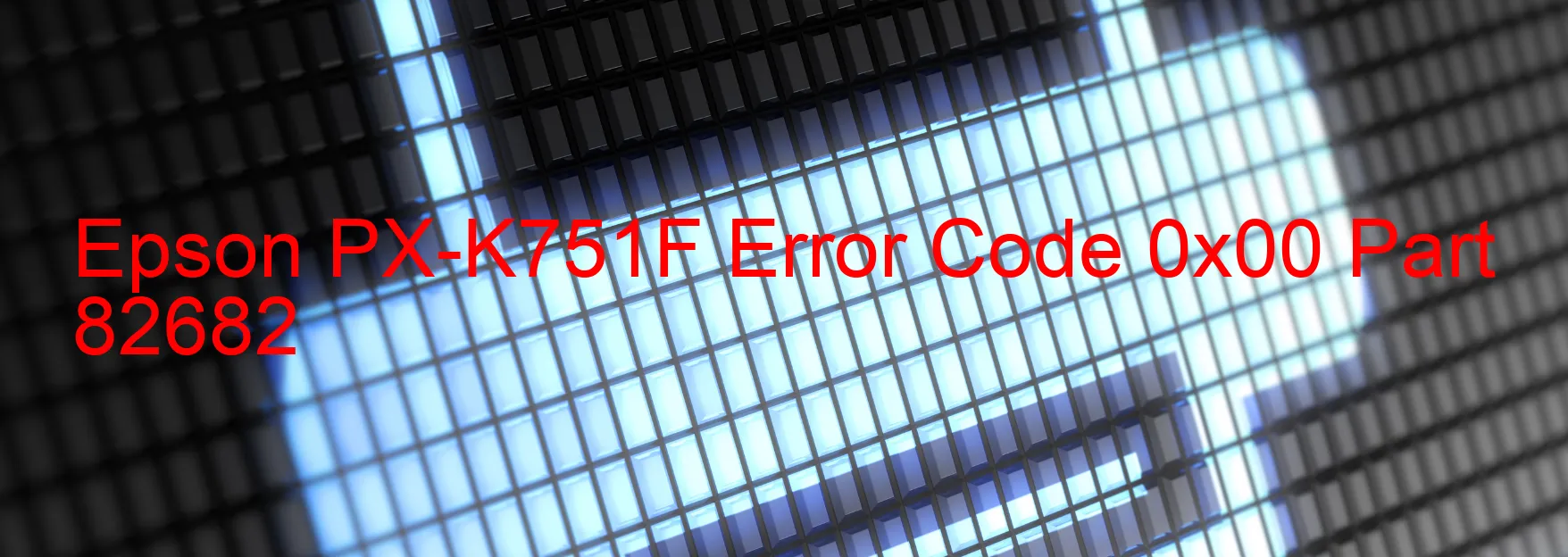 Epson PX-K751F Error Code 0x00 Part 82682