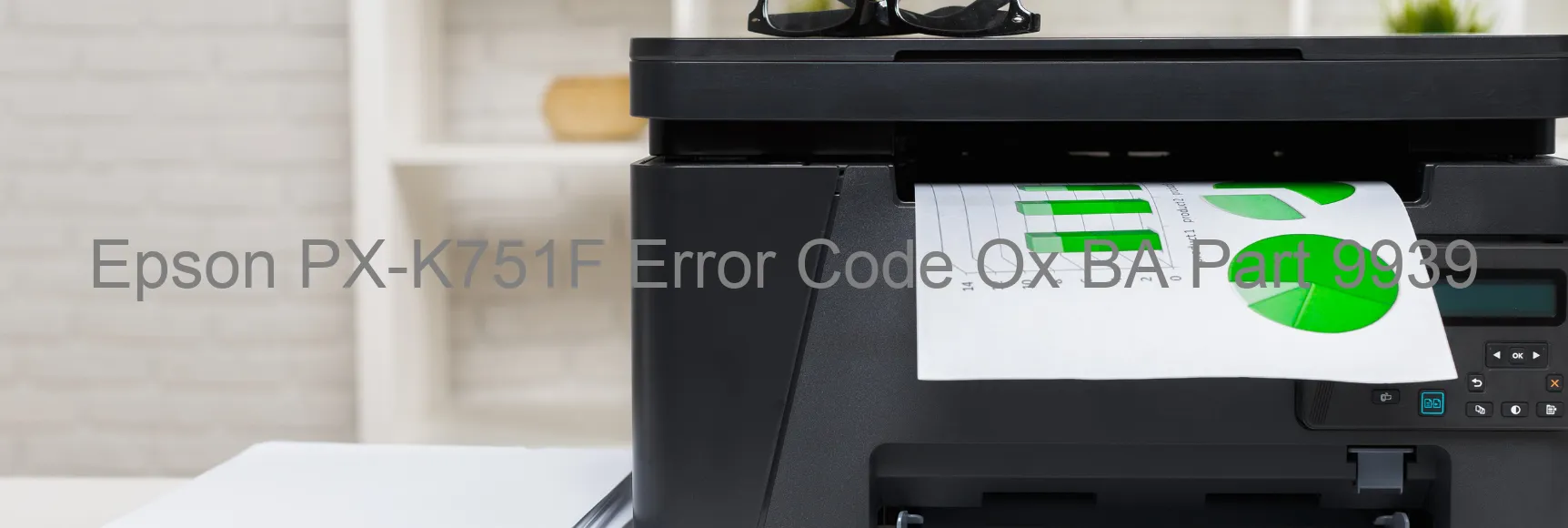 Epson PX-K751F Error Code Ox BA Part 9939