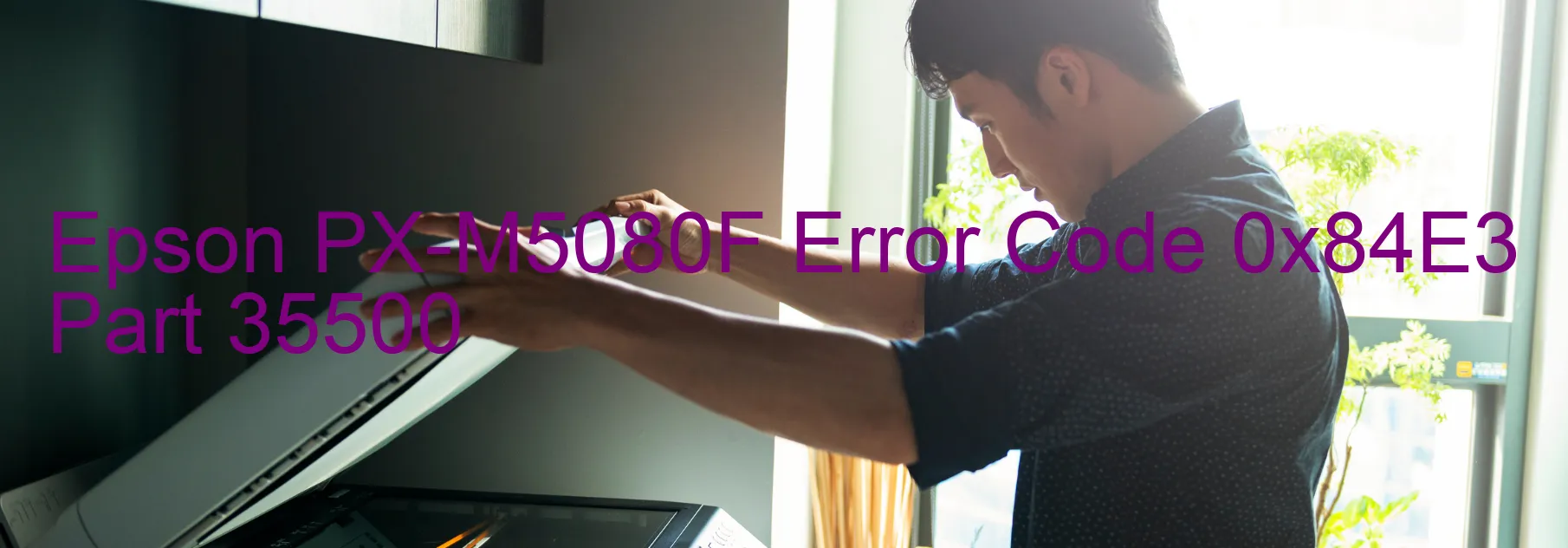 Epson PX-M5080F Error Code 0x84E3 Part 35500