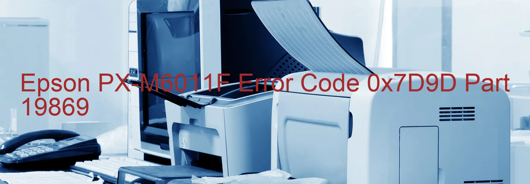 Epson PX-M6011F Error Code 0x7D9D Part 19869