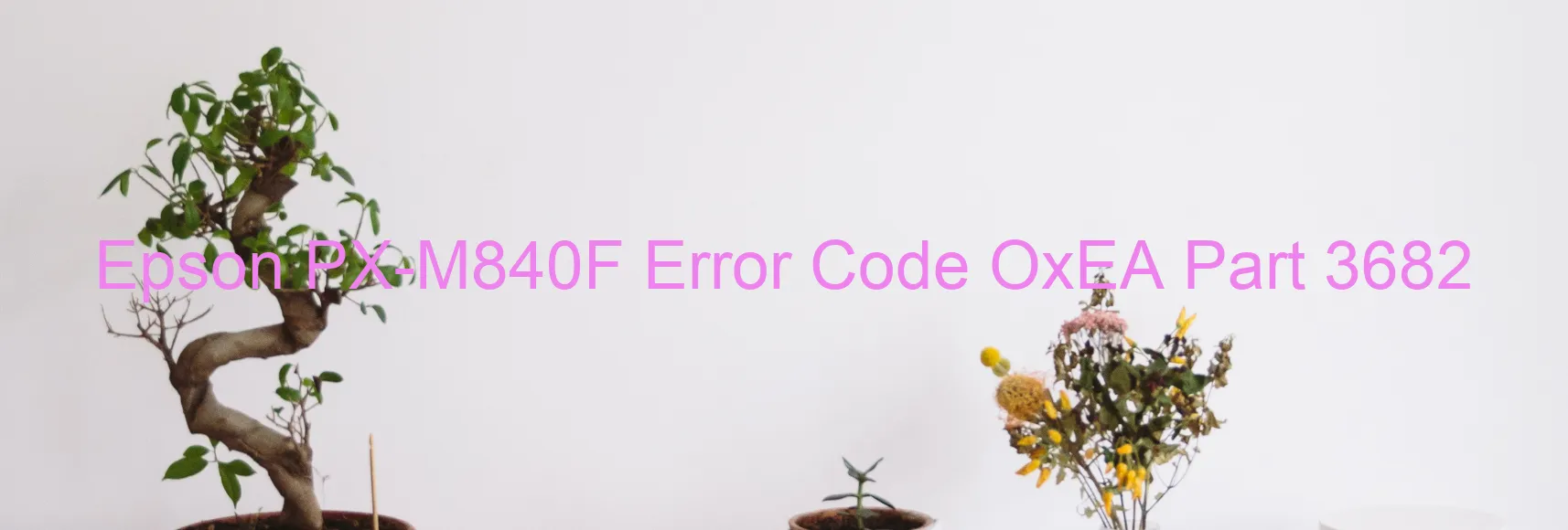 Epson PX-M840F Error Code OxEA Part 3682