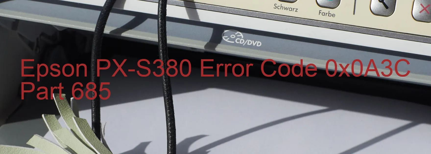 Epson PX-S380 Error Code 0x0A3C Part 685