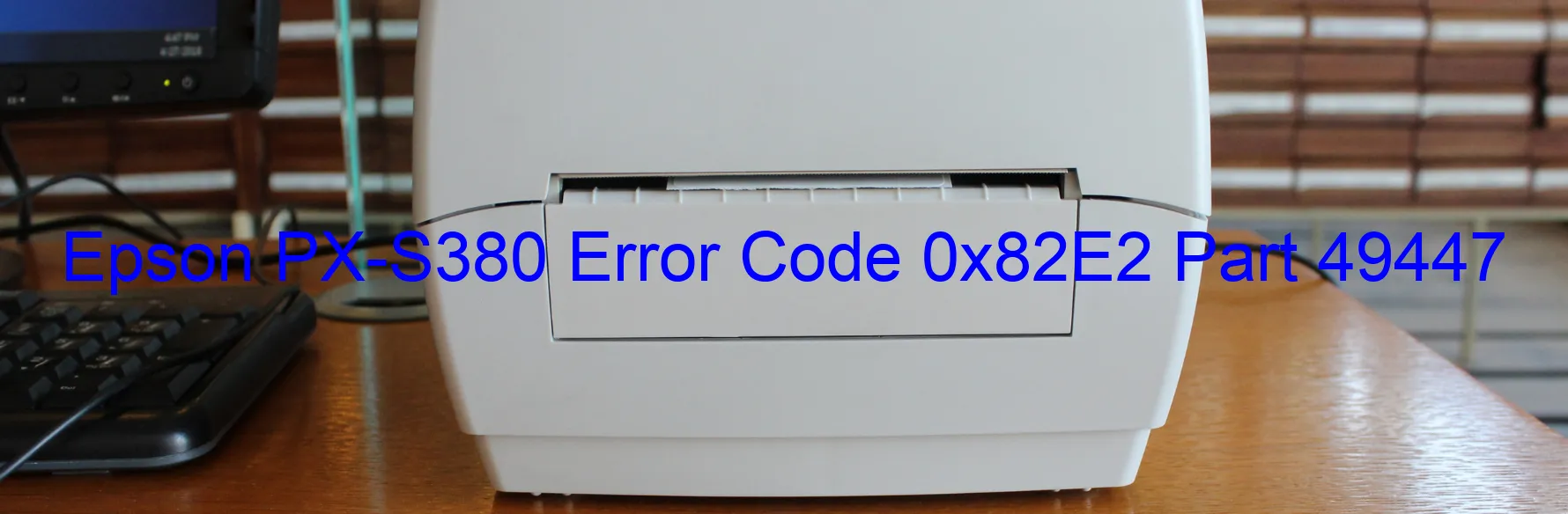 Epson PX-S380 Error Code 0x82E2 Part 49447