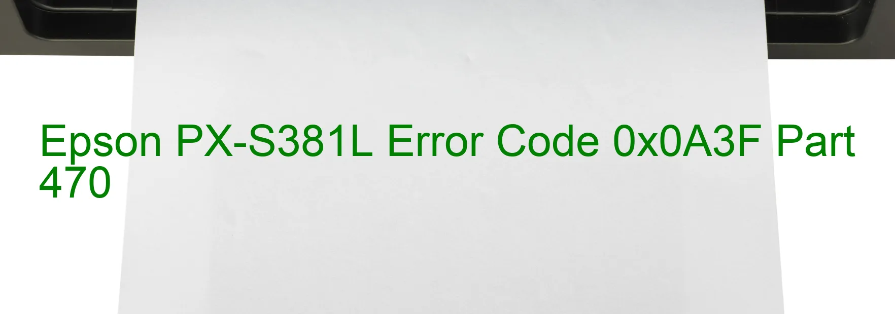 Epson PX-S381L Error Code 0x0A3F Part 470