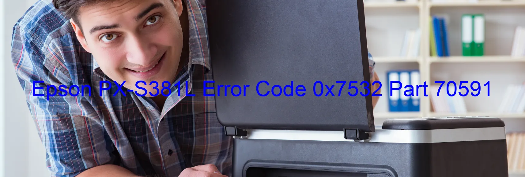 Epson PX-S381L Error Code 0x7532 Part 70591