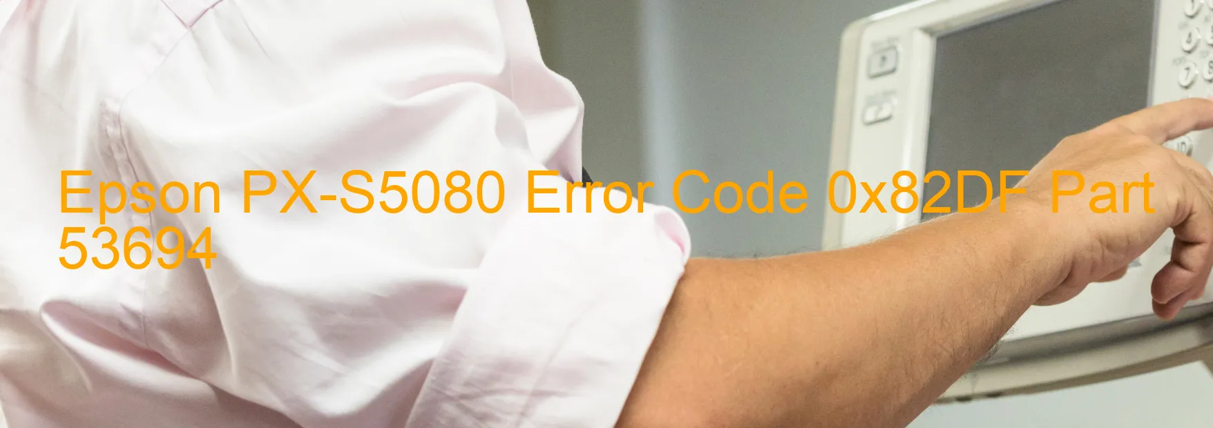 Epson PX-S5080 Error Code 0x82DF Part 53694