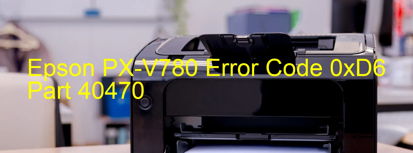 Epson PX-V780 Error Code 0xD6 Part 40470