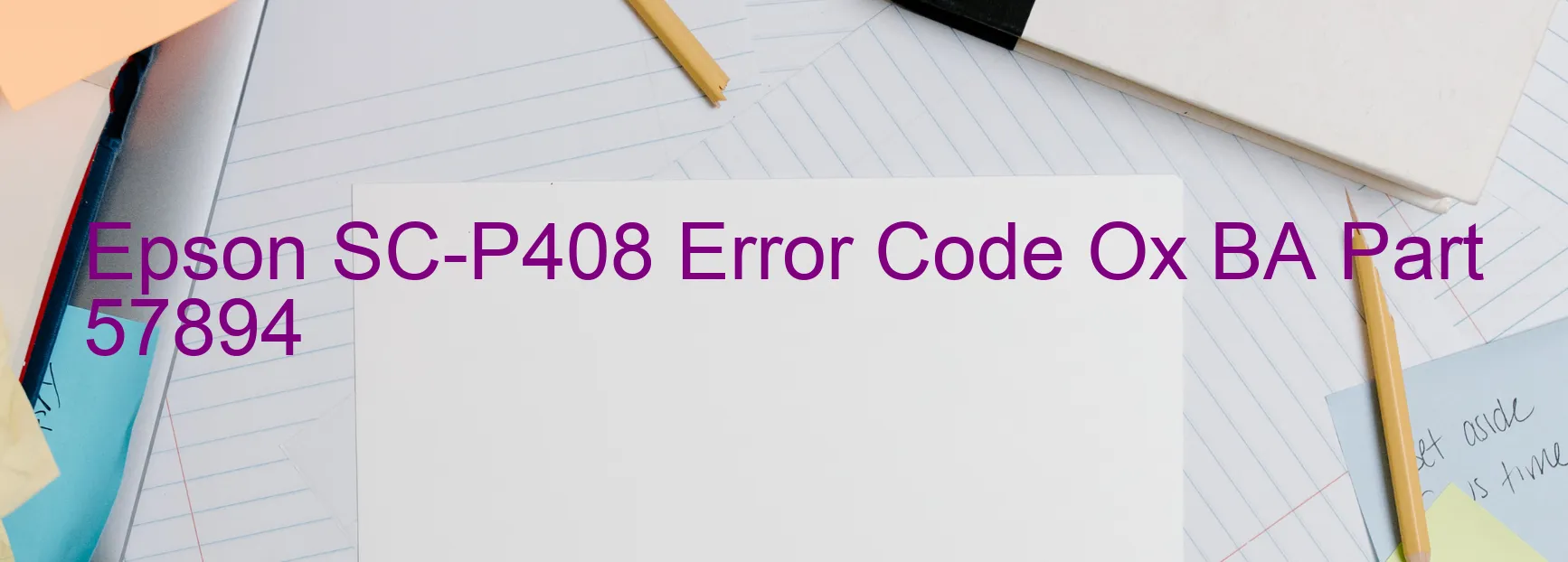 Epson SC-P408 Error Code Ox BA Part 57894