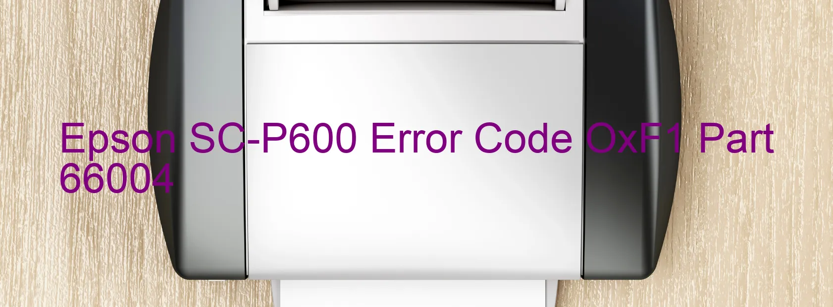 Epson SC-P600 Error Code OxF1 Part 66004