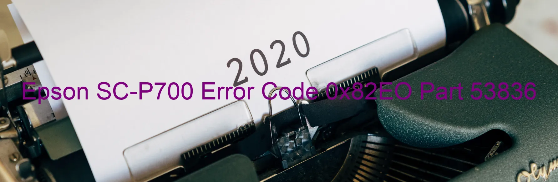 Epson SC-P700 Error Code 0x82EO Part 53836