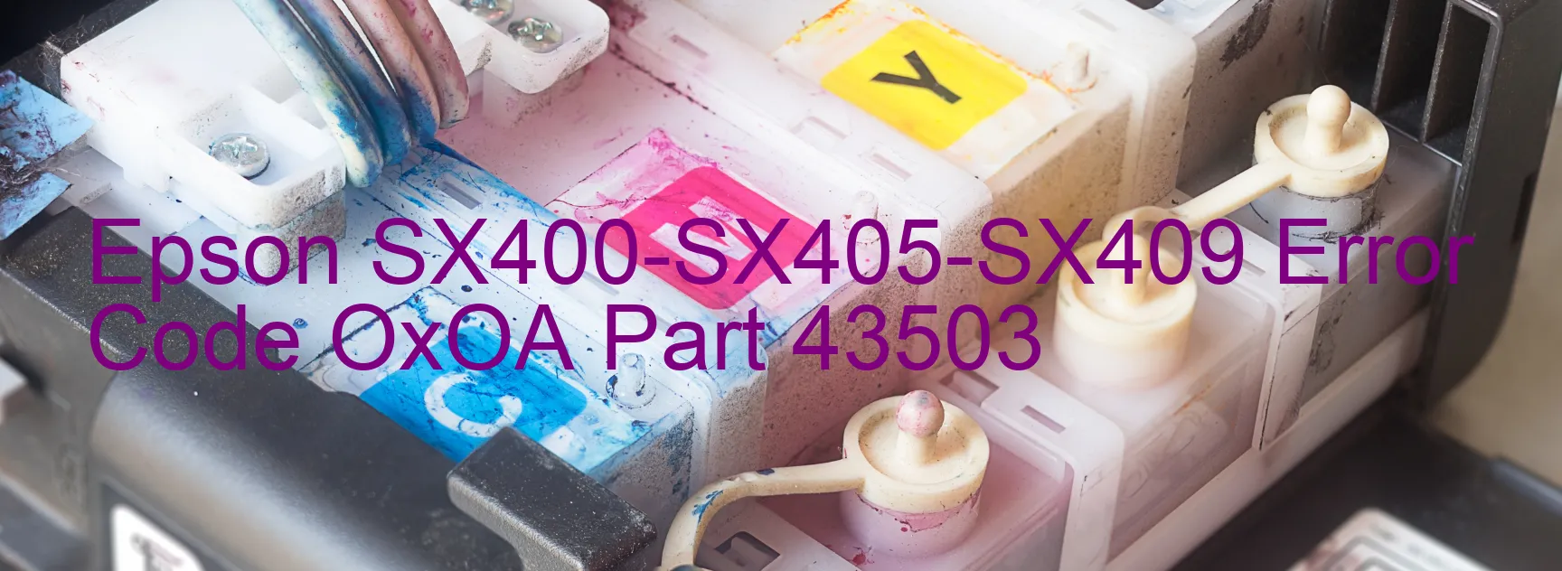 Epson SX400-SX405-SX409 Error Code OxOA Part 43503