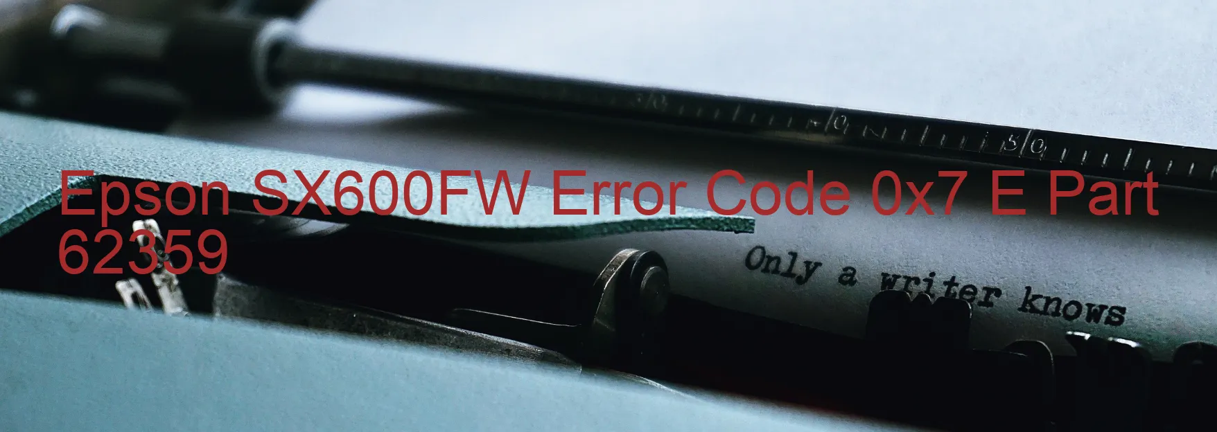 Epson SX600FW Error Code 0x7 E Part 62359