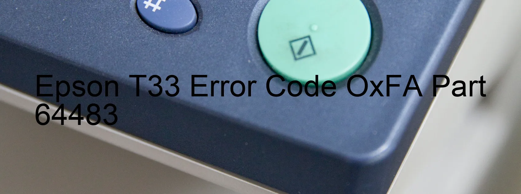 Epson T33 Error Code OxFA Part 64483