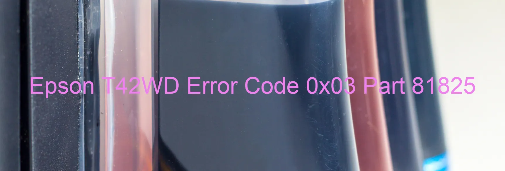 Epson T42WD Error Code 0x03 Part 81825