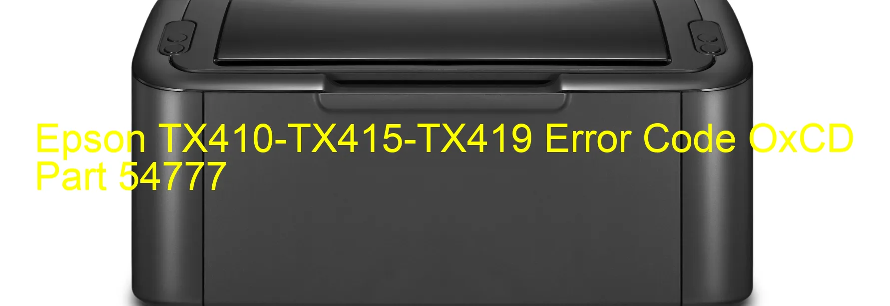 Epson TX410-TX415-TX419 Error Code OxCD Part 54777