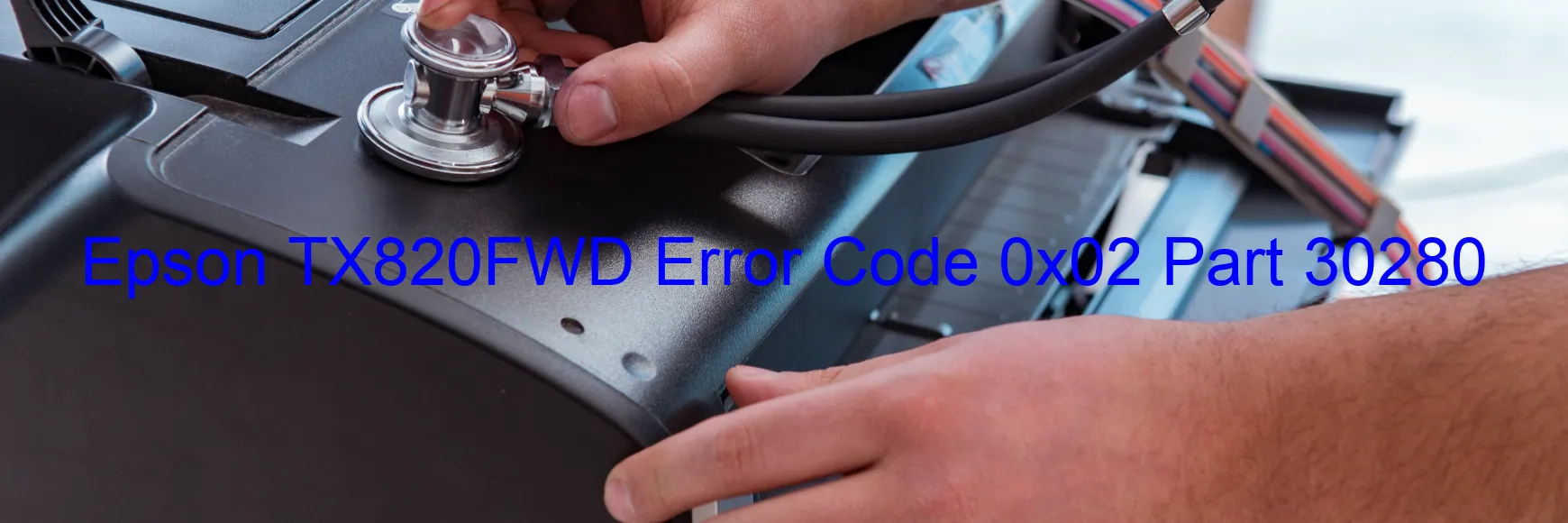 Epson TX820FWD Error Code 0x02 Part 30280