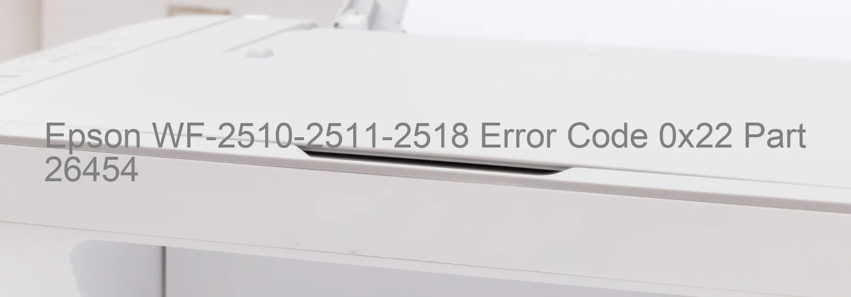 Epson WF-2510-2511-2518 Error Code 0x22 Part 26454