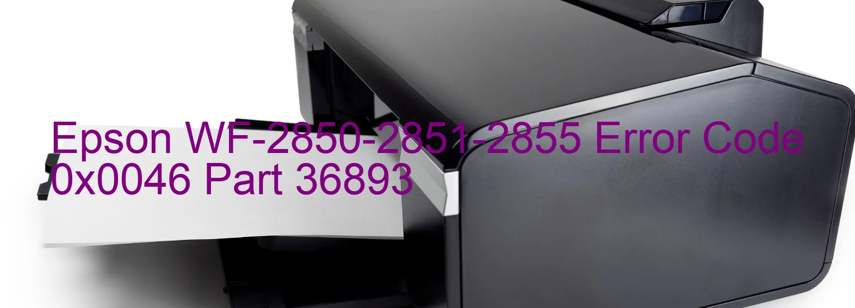 Epson WF-2850-2851-2855 Error Code 0x0046 Part 36893