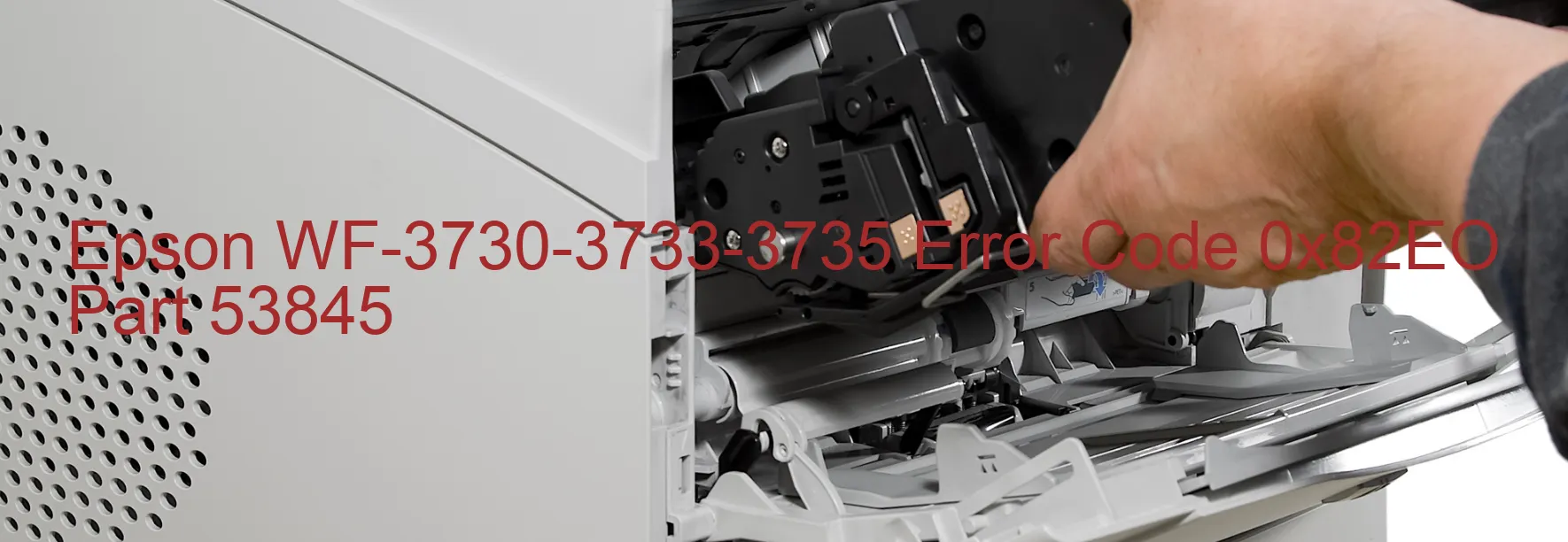 Epson WF-3730-3733-3735 Error Code 0x82EO Part 53845