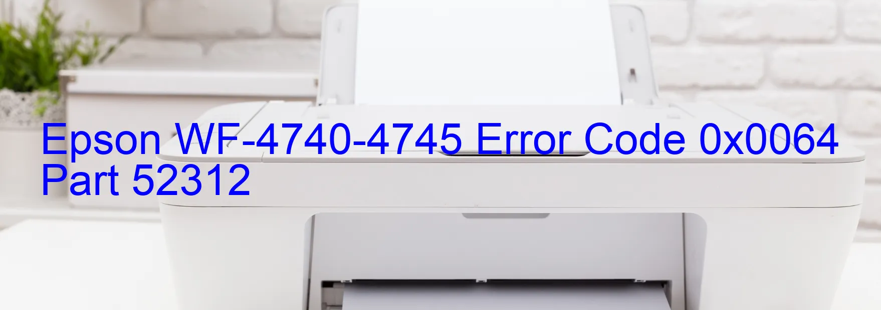 Epson WF-4740-4745 Error Code 0x0064 Part 52312