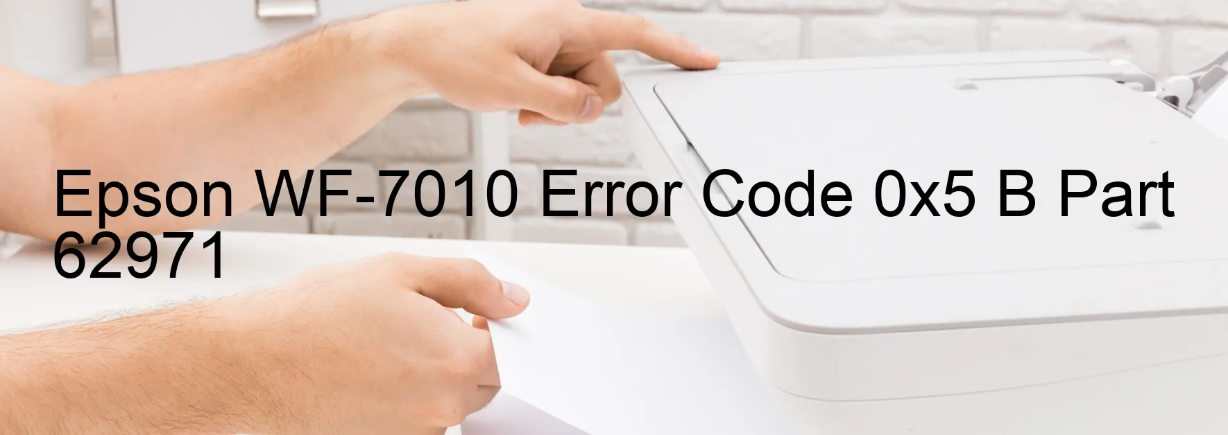 Epson WF-7010 Error Code 0x5 B Part 62971